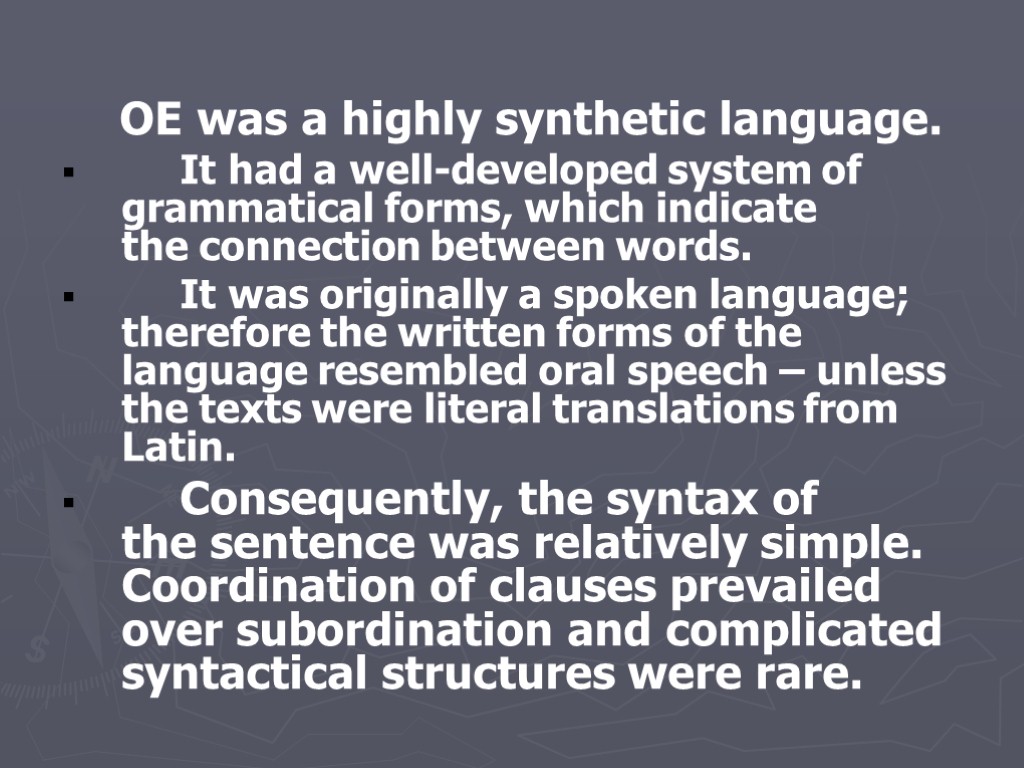 OE was a highly synthetic language. It had a well-developed system of grammatical forms,